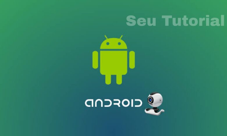 Como usar seu celular Android como webcam